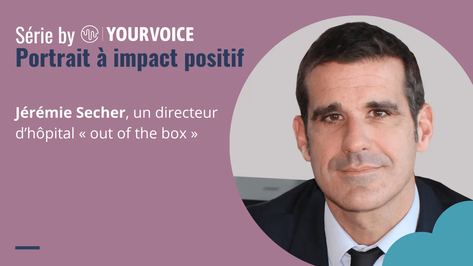 Portrait à impact positif : Jérémie Secher, présenté comme un directeur d'hôpital « out of the box ».